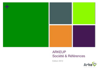 +




    ARKEUP 
    Société & Références
    Edition 2012
 