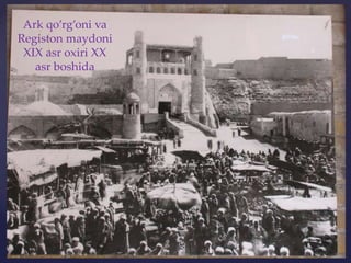 Ark qo’rg’oni va
Registon maydoni
XIX asr oxiri XX
asr boshida
 