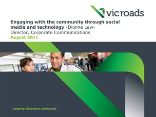 Engaging with the community through social
media and technology -Dionne Lew-
Director, Corporate Communications
August 2011
 
