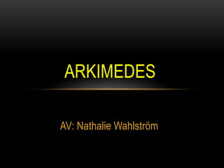 AV: Nathalie Wahlström
ARKIMEDES
 
