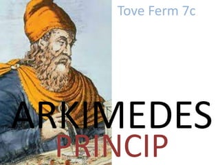 Tove Ferm 7c 
ARKIMEDES 
PRINCIP 
 