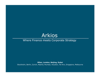 Arkios
Where Finance meets Corporate Strategy
Milan, London, Beijing, Dubai
Stockholm, Berlin, Zurich, Madrid, Mumbai, Houston, Tel Aviv, Singapore, Melbourne
 