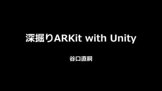 深掘りARKit with Unity
⾕⼝直嗣
 