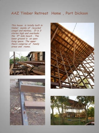 AAZ Timber Retreat Home , Port Dickson


This house is totally built in
timber mainly of recycled
cengal and merbau. It is 3
stories high and overlooks
the 4th mile beach . The
lower ground is an open
living space. The upper
floors comprise of family
areas and rooms.
 