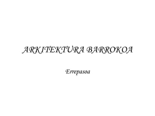 ARKITEKTURA BARROKOA
Errepasoa

 