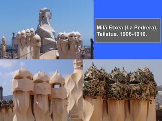 Milá Etxea (La Pedrera).
Teilatua. 1906-1910.
 