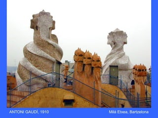 ANTONI GAUDÍ, 1910 Milá Etxea, Bartzelona
 