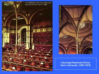 Liburutegi Nazionala (Paris).
Henri Labrouste (1801-1875)
 