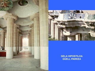 GELA HIPOSTILOA
GÜELL PARKEA
 