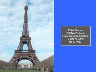 Eiffel Dorrea
(1889ko Pariseko
Erakusketa Unibertsala)
Gustave Eiffel
(1832-1923)
 