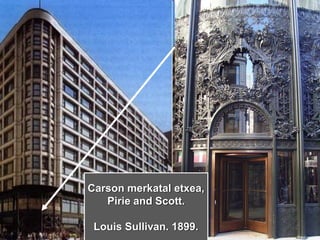 Carson merkatal etxea,
Pirie and Scott.
Louis Sullivan. 1899.
 