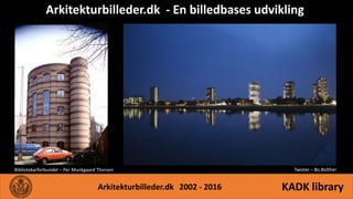 Arkitekturbilleder.dk 2002 - 2016 KADK library
AnalogtArkitekturbilleder.dk - En billedbases udvikling
Bibliotekarforbundet – Per Munkgaard Thorsen Twister – Bo Bolther
 