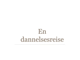 En
dannelsesreise
 