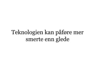 Teknologien kan påføre mer
    smerte enn glede
 