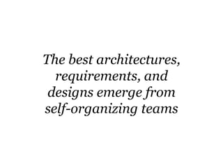 The best architectures,
  requirements, and
 designs emerge from
self-organizing teams
 