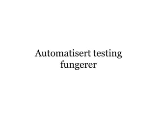 Automatisert testing
     fungerer
 