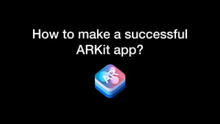 How to make a successful
ARKit app?
 