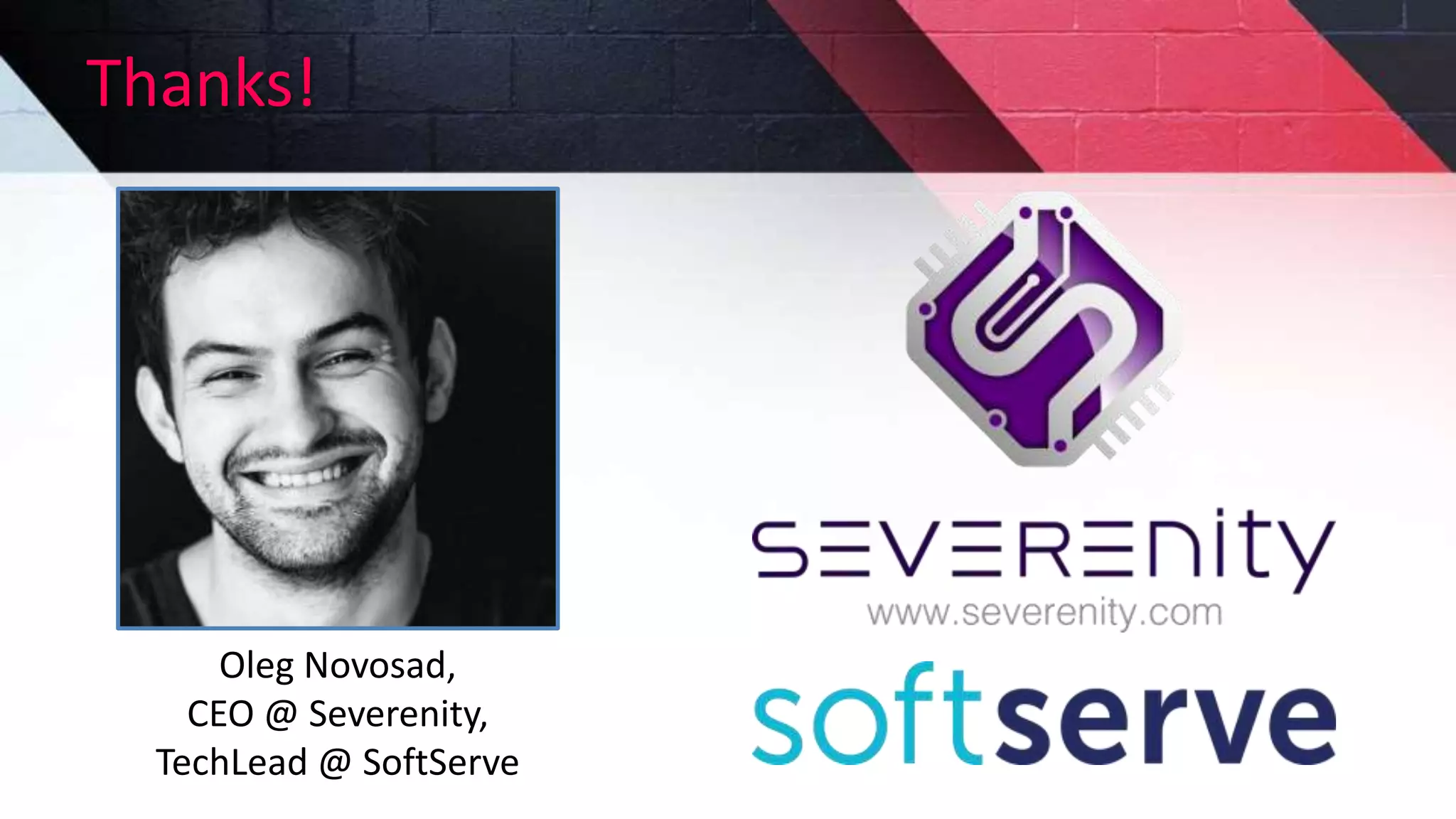 Thanks!
Oleg Novosad,
CEO @ Severenity,
TechLead @ SoftServe
 