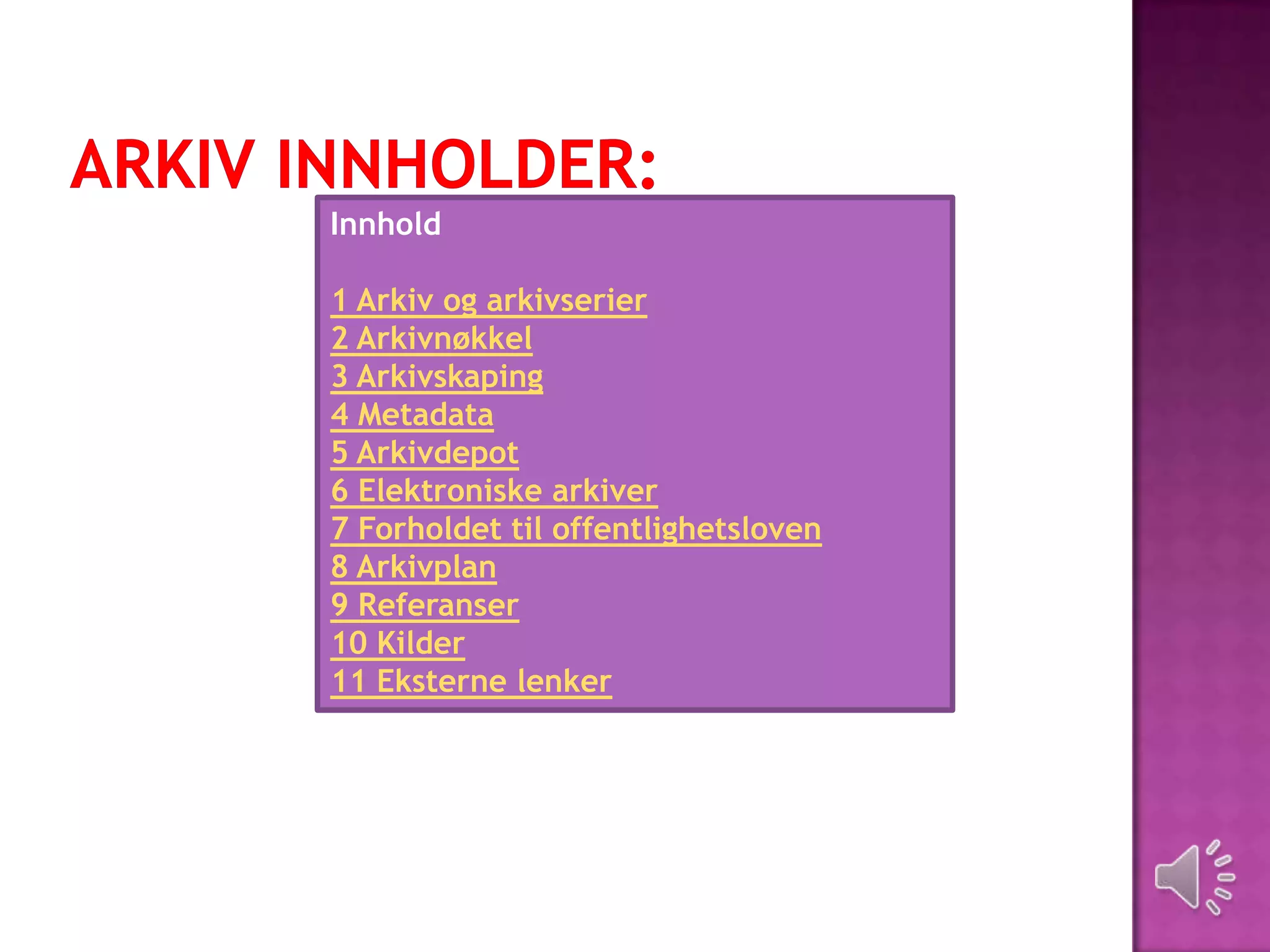 Innhold

1 Arkiv og arkivserier
2 Arkivnøkkel
3 Arkivskaping
4 Metadata
5 Arkivdepot
6 Elektroniske arkiver
7 Forholdet til offentlighetsloven
8 Arkivplan
9 Referanser
10 Kilder
11 Eksterne lenker
 