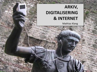 Arkiv,Digitalisering& internet Mathias Klang 