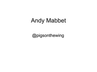 Andy Mabbet @pigsonthewing 