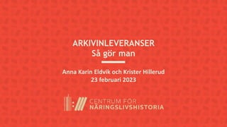 ARKIVINLEVERANSER
Så gör man
Anna Karin Eldvik och Krister Hillerud
23 februari 2023
 