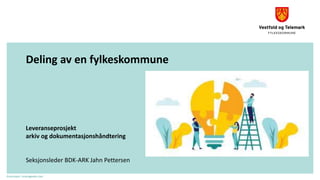 Deling av en fylkeskommune
Leveranseprosjekt
arkiv og dokumentasjonshåndtering
Seksjonsleder BDK-ARK Jahn Pettersen
Illustrasjon: Leverageedu.com
 
