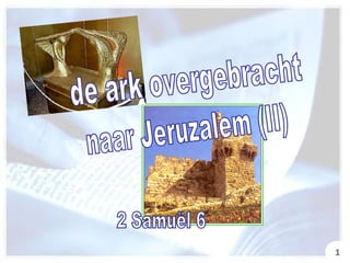 de ark overgebracht naar Jeruzalem (II) 2 Samuël 6 1 