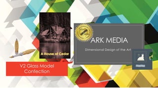 ARK MEDIA
Dimensional Design of the Art
MDIA
V2 Glass Model
Confection
 