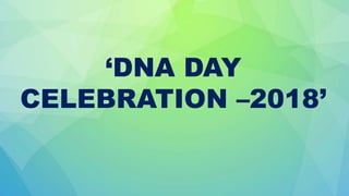 ‘DNA DAY
CELEBRATION –2018’
 