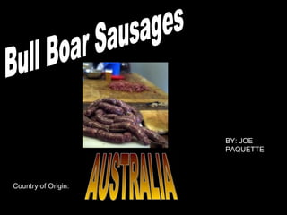 Bull Boar Sausages Country of Origin: AUSTRALIA BY: JOE PAQUETTE 