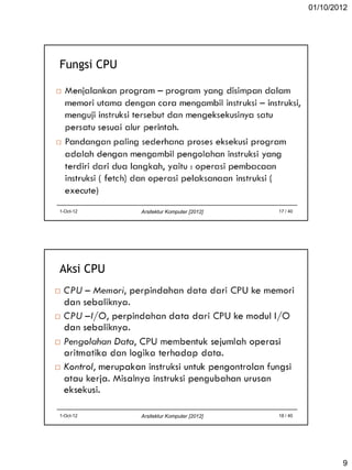 01/10/2012

Fungsi CPU

1-Oct-12

Arsitektur Komputer [2012]

17 / 40

Arsitektur Komputer [2012]

18 / 40

Aksi CPU

1-Oct-12

9

 