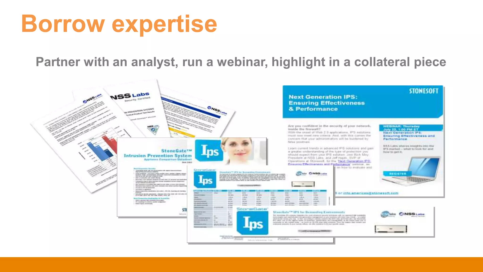 Partner with an analyst, run a webinar, highlight in a collateral piece
Borrow expertise
 