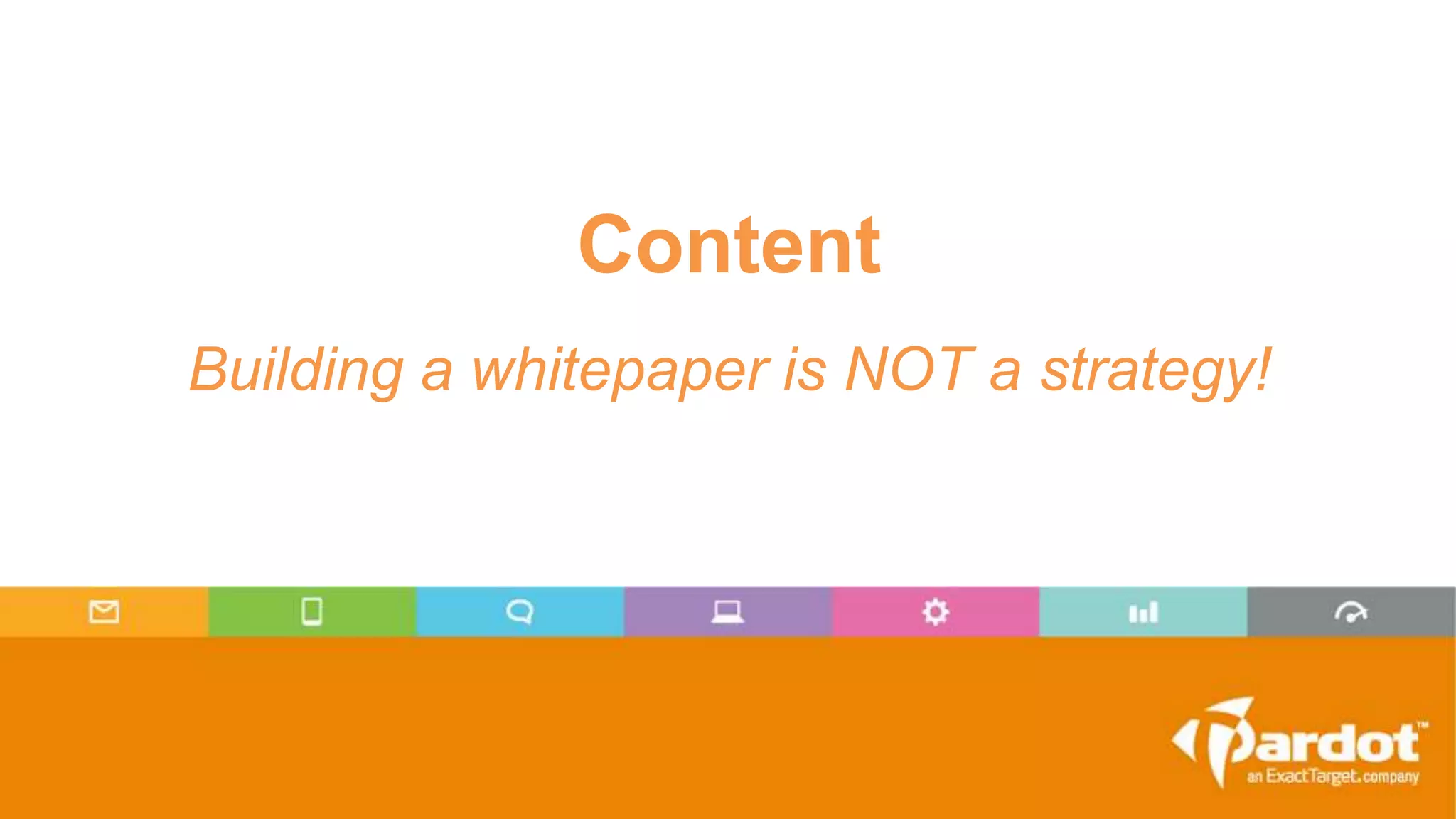 Content
Building a whitepaper is NOT a strategy!
 