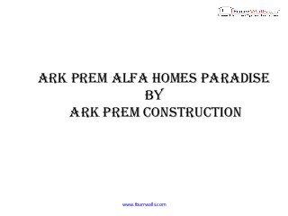 Ark prem AlfA homes pArAdise
By
Ark prem construction
www.fourrwalls.com
 