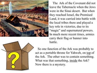 The Ark of the Covenant did not
           leave the Tabernacle when the Jews
           were in the Sinai desert. But whe...