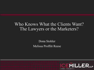 Who Knows What the Clients Want? The Lawyers or the Marketers? Dona Stohler Melissa Proffitt Reese 