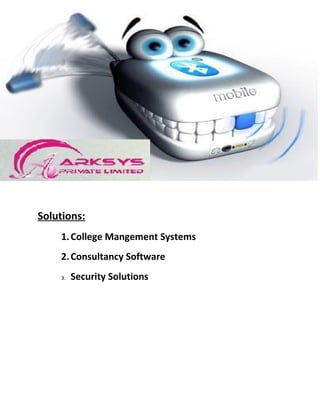 Solutions:
    1. College Mangement Systems
    2. Consultancy Software
    3.   Security Solutions
 