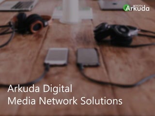 Arkuda Digital
Media Network Solutions
 