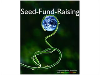 Seed-Fund-Raising




          Graphic bought for illustration
           from www.dreamsTIME.com
 