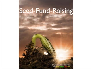 Seed-Fund-Raising




          Graphic bought for illustration
           from www.dreamsTIME.com
 