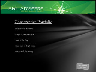 Conservative Portfolio consistent returns capital preservation low volatility periods of high cash minimal churning click here for next slide 