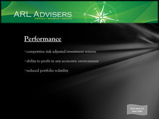 Performance competitive risk adjusted investment returns ability to profit in any economic environment reduced portfolio volatility click here for next slide 