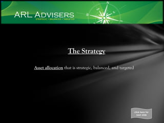 The Strategy Asset allocation  that is strategic, balanced, and targeted click here for next slide 