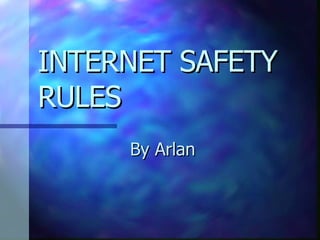 INTERNET SAFETY RULES By Arlan