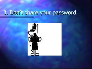 3. Don’t share your password.