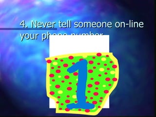 4. Never tell someone on-line your phone number.