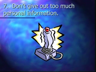7. Don’t give out too much personal information.