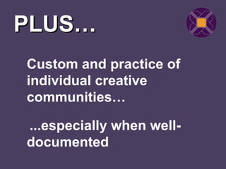 PLUS…
Custom and practice of
individual creative
communities…

...especially when well-
documented
 