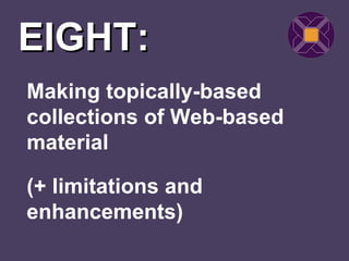 EIGHT:
Making topically-based
collections of Web-based
material

(+ limitations and
enhancements)
 